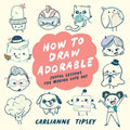 How to Draw Adorable: Joyful Lessons for Making Cute Art - Paperback